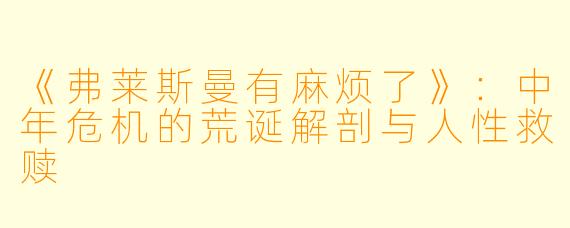 《弗莱斯曼有麻烦了》：中年危机的荒诞解剖与人性救赎