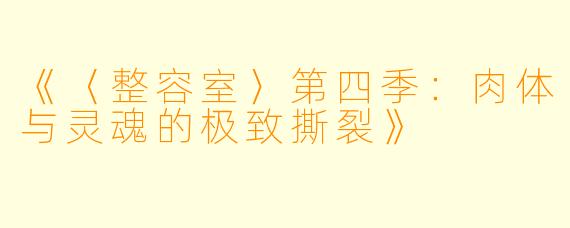 《〈整容室〉第四季：肉体与灵魂的极致撕裂》