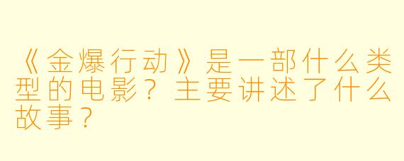 《金爆行动》是一部什么类型的电影？主要讲述了什么故事？