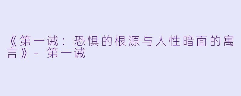 《第一诫：恐惧的根源与人性暗面的寓言》-第一诫