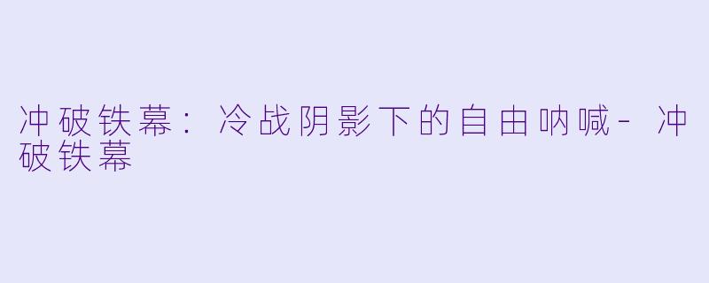 冲破铁幕:冷战阴影下的自由呐喊