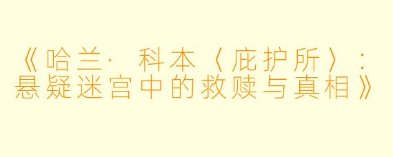 《哈兰·科本〈庇护所〉:悬疑迷宫中的救赎与真相》