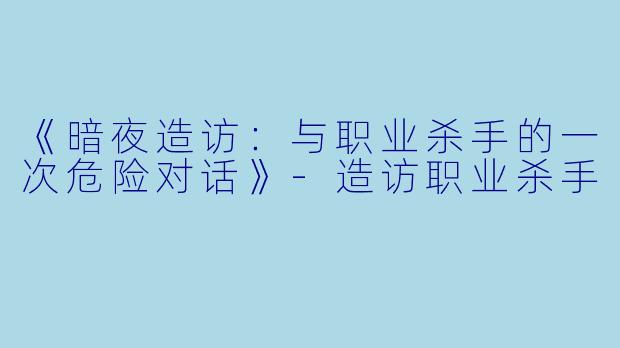 《暗夜造访:与职业杀手的一次危险对话》