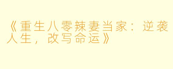 《重生八零辣妻当家：逆袭人生，改写命运》