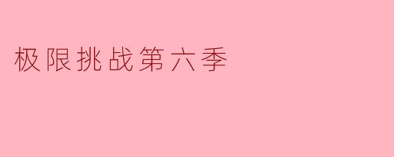 《极限挑战第六季:挑战升级,笑泪交织的兄弟情》