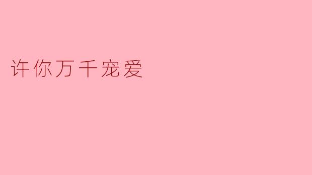 如何理解"许你万千宠爱"这句话的深层含义?