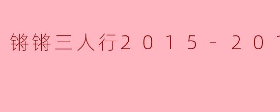 如何评价《锵锵三人行》在2015-2017年间的节目风格与话题选择?