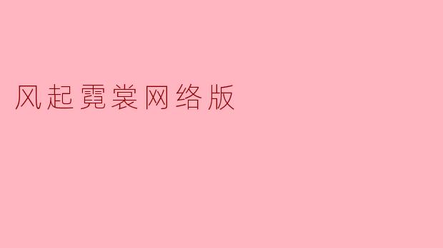 《风起霓裳》网络版和电视剧版在剧情上有哪些主要区别?